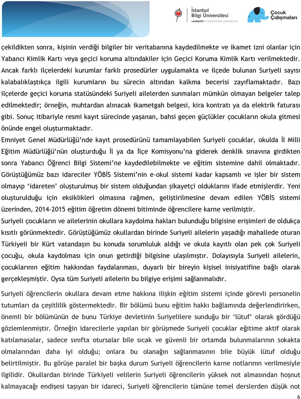 Ancak farklı ilçelerdeki kurumlar farklı prosedürler uygulamakta ve ilçede bulunan Suriyeli sayısı kalabalıklaştıkça ilgili kurumların bu sürecin altından kalkma becerisi zayıflamaktadır.