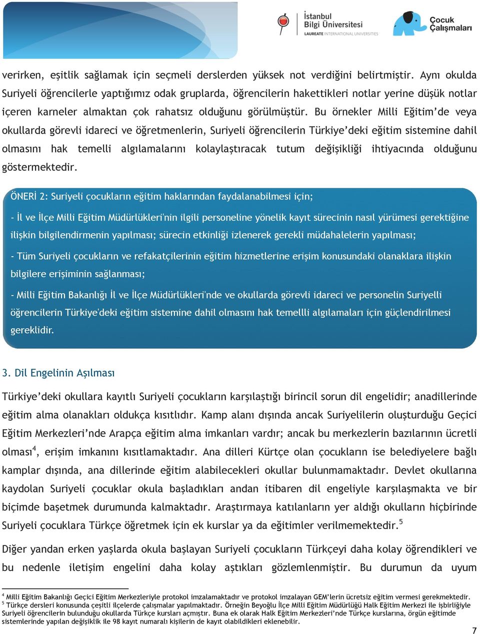 Bu örnekler Milli Eğitim de veya okullarda görevli idareci ve öğretmenlerin, Suriyeli öğrencilerin Türkiye deki eğitim sistemine dahil olmasını hak temelli algılamalarını kolaylaştıracak tutum