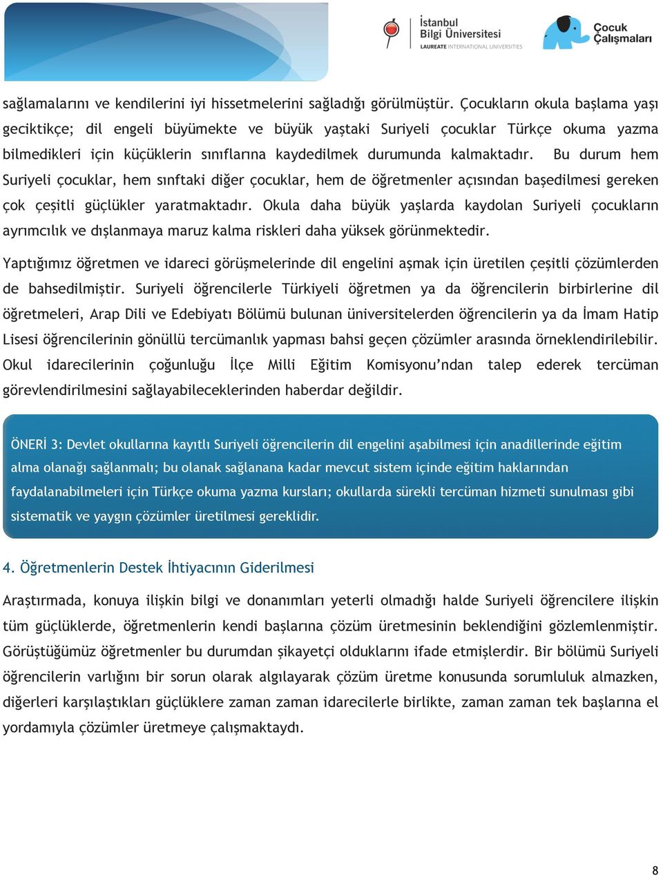 Bu durum hem Suriyeli çocuklar, hem sınftaki diğer çocuklar, hem de öğretmenler açısından başedilmesi gereken çok çeşitli güçlükler yaratmaktadır.