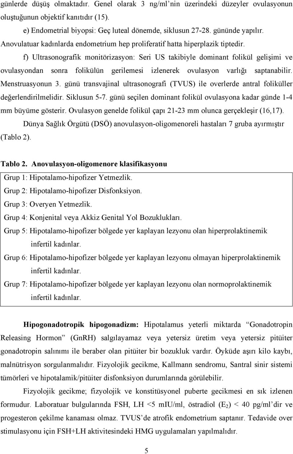 f) Ultrasonografik monitörizasyon: Seri US takibiyle dominant folikül gelişimi ve ovulasyondan sonra folikülün gerilemesi izlenerek ovulasyon varlığı saptanabilir. Menstruasyonun 3.