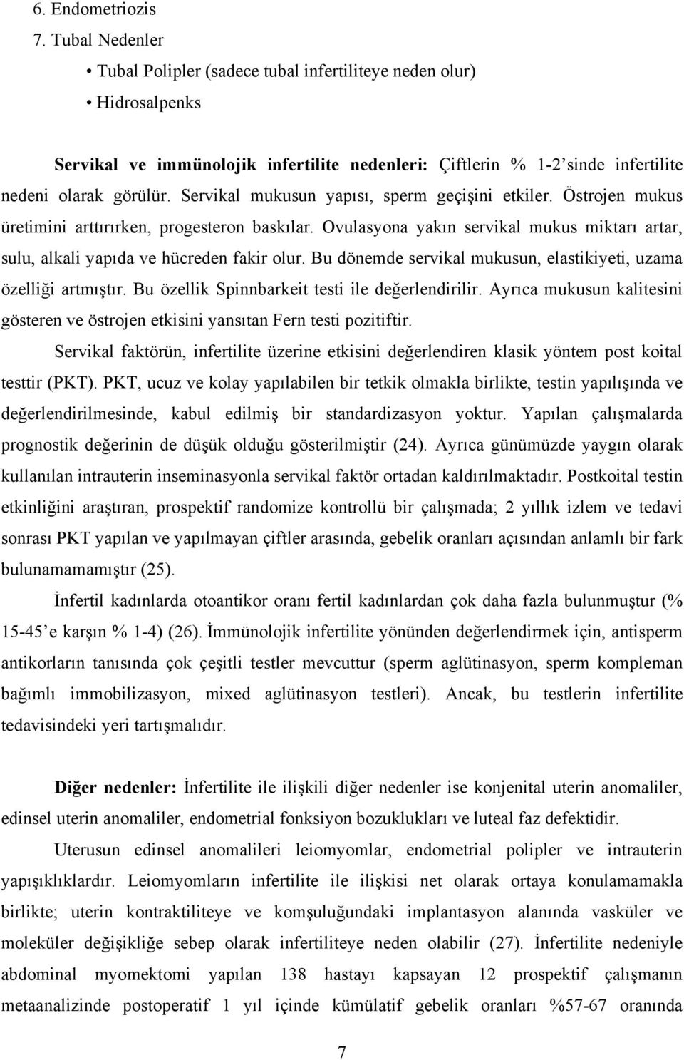 Servikal mukusun yapısı, sperm geçişini etkiler. Östrojen mukus üretimini arttırırken, progesteron baskılar. Ovulasyona yakın servikal mukus miktarı artar, sulu, alkali yapıda ve hücreden fakir olur.