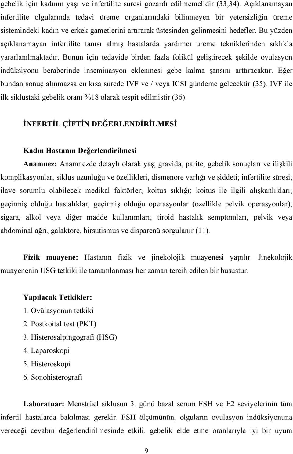 Bu yüzden açıklanamayan infertilite tanısı almış hastalarda yardımcı üreme tekniklerinden sıklıkla yararlanılmaktadır.