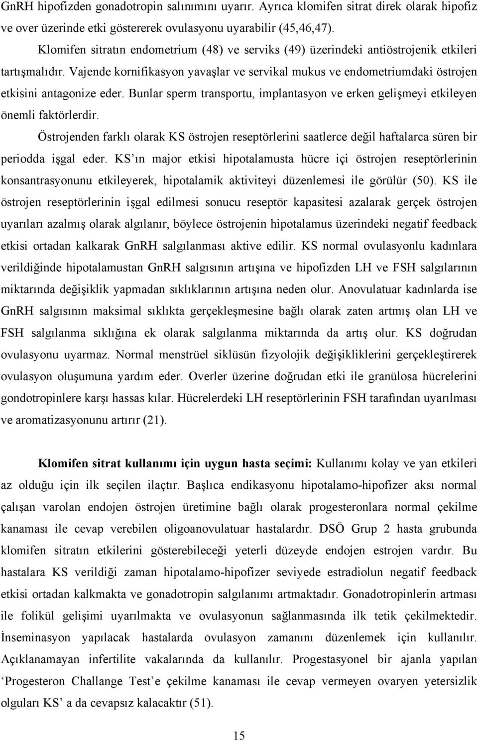 Vajende kornifikasyon yavaşlar ve servikal mukus ve endometriumdaki östrojen etkisini antagonize eder. Bunlar sperm transportu, implantasyon ve erken gelişmeyi etkileyen önemli faktörlerdir.