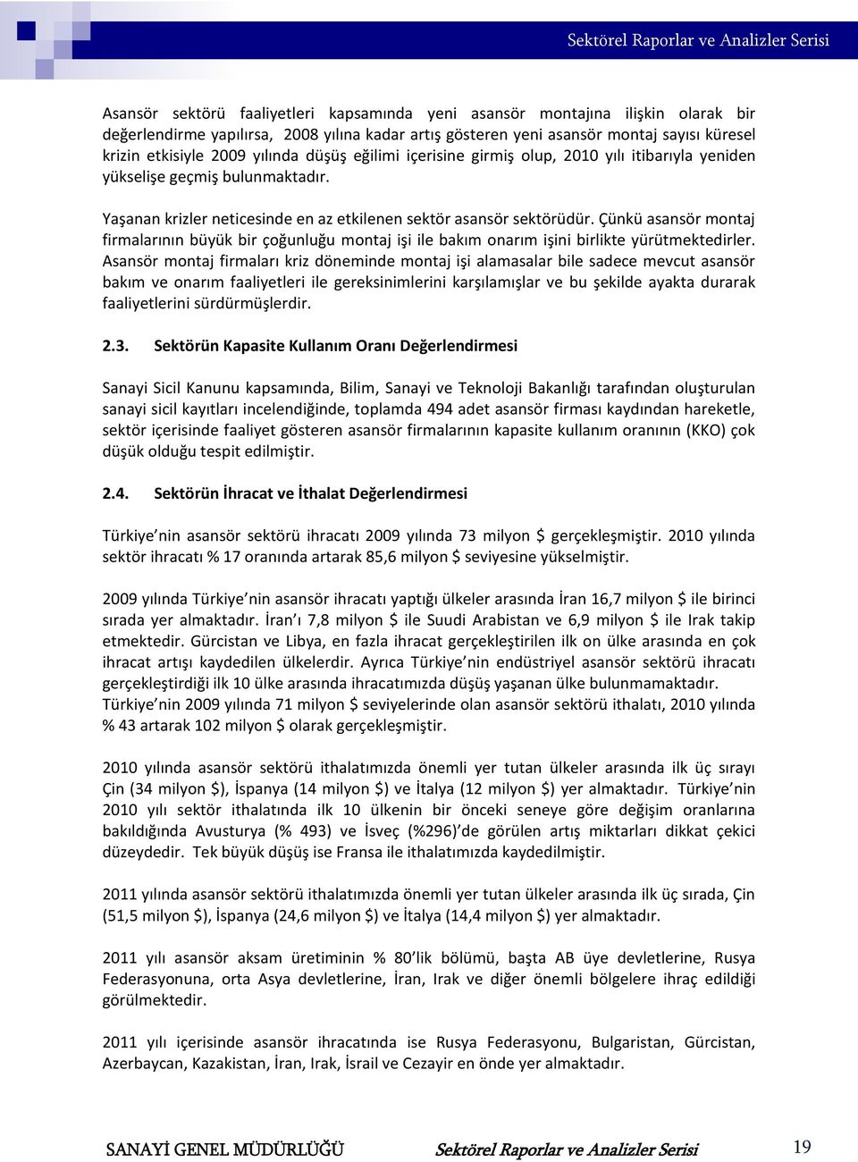 Çünkü asansör montaj firmalarının büyük bir çoğunluğu montaj işi ile bakım onarım işini birlikte yürütmektedirler.