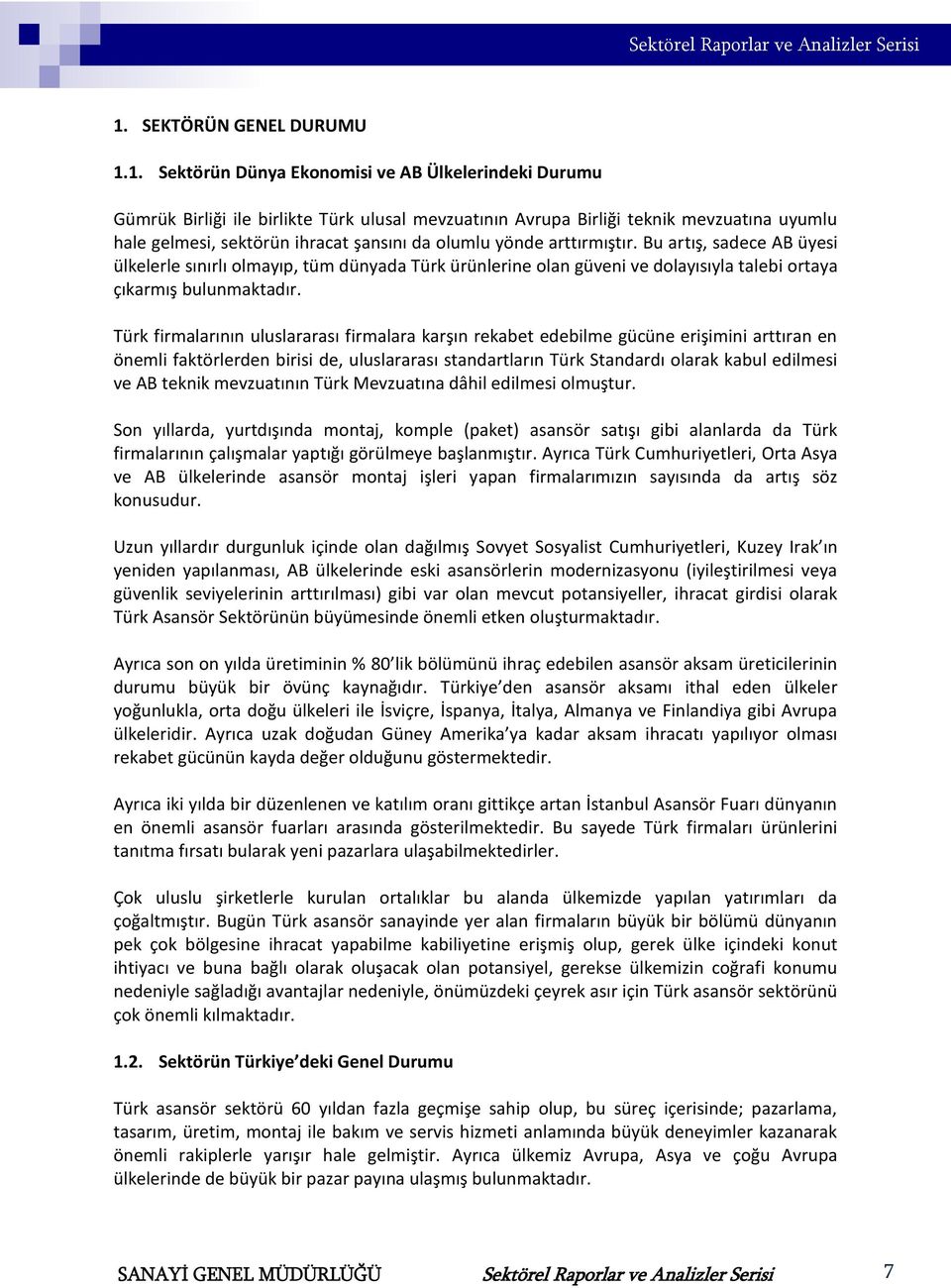 Türk firmalarının uluslararası firmalara karşın rekabet edebilme gücüne erişimini arttıran en önemli faktörlerden birisi de, uluslararası standartların Türk Standardı olarak kabul edilmesi ve AB