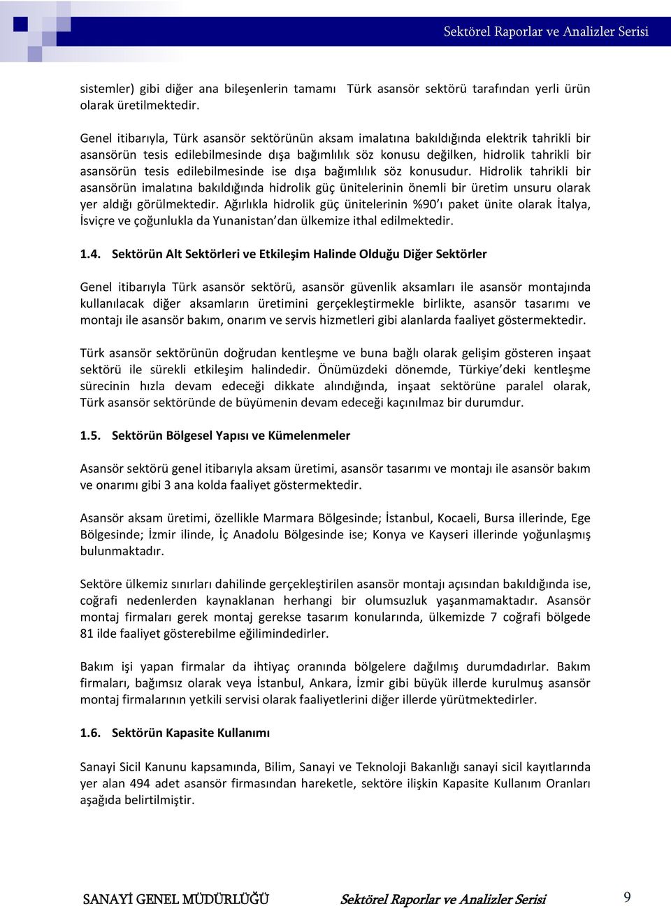 edilebilmesinde ise dışa bağımlılık söz konusudur. Hidrolik tahrikli bir asansörün imalatına bakıldığında hidrolik güç ünitelerinin önemli bir üretim unsuru olarak yer aldığı görülmektedir.