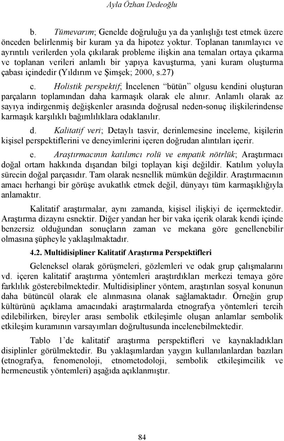 (Yıldırım ve Şimşek; 2000, s.27) c. Holistik perspektif; İncelenen bütün olgusu kendini oluşturan parçaların toplamından daha karmaşık olarak ele alınır.