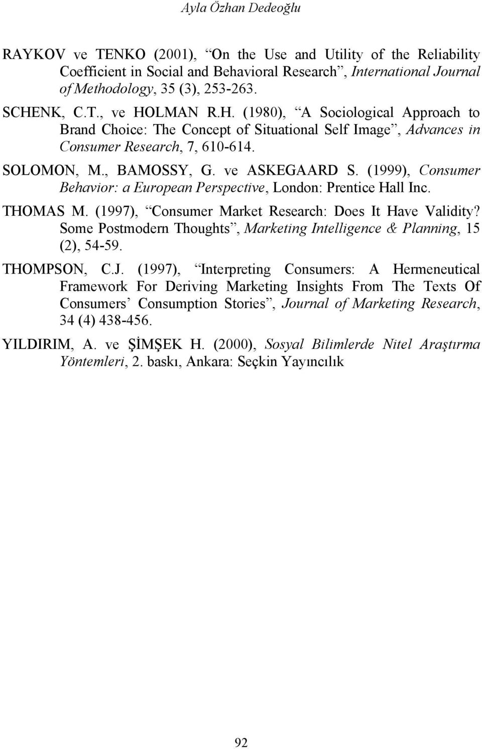 (1999), Consumer Behavior: a European Perspective, London: Prentice Hall Inc. THOMAS M. (1997), Consumer Market Research: Does It Have Validity?