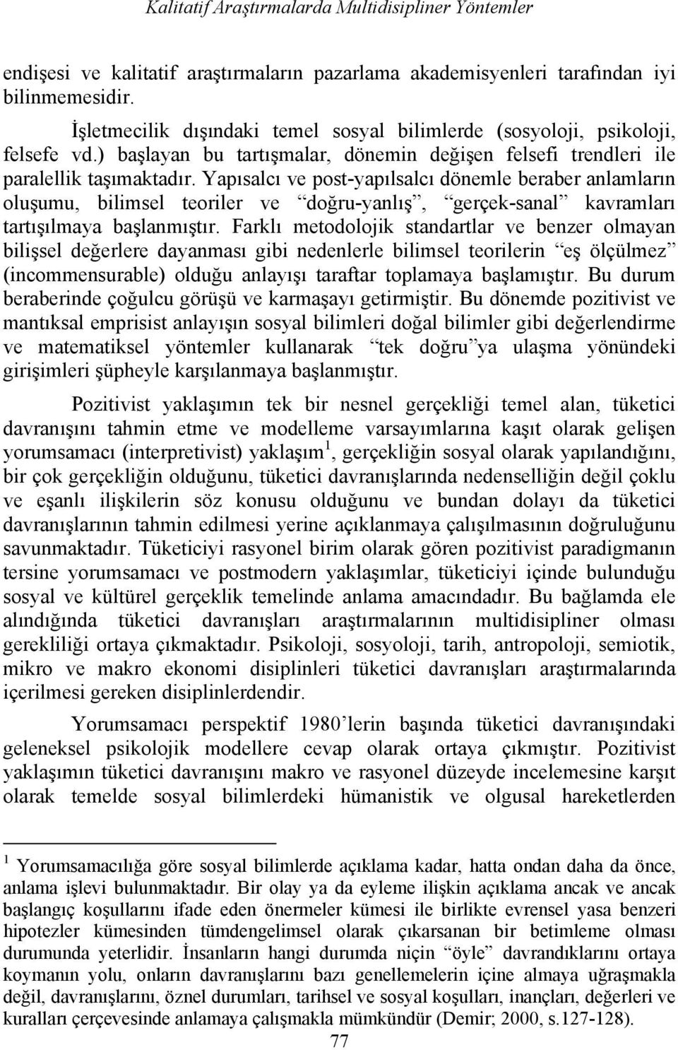 Yapısalcı ve post-yapılsalcı dönemle beraber anlamların oluşumu, bilimsel teoriler ve doğru-yanlış, gerçek-sanal kavramları tartışılmaya başlanmıştır.