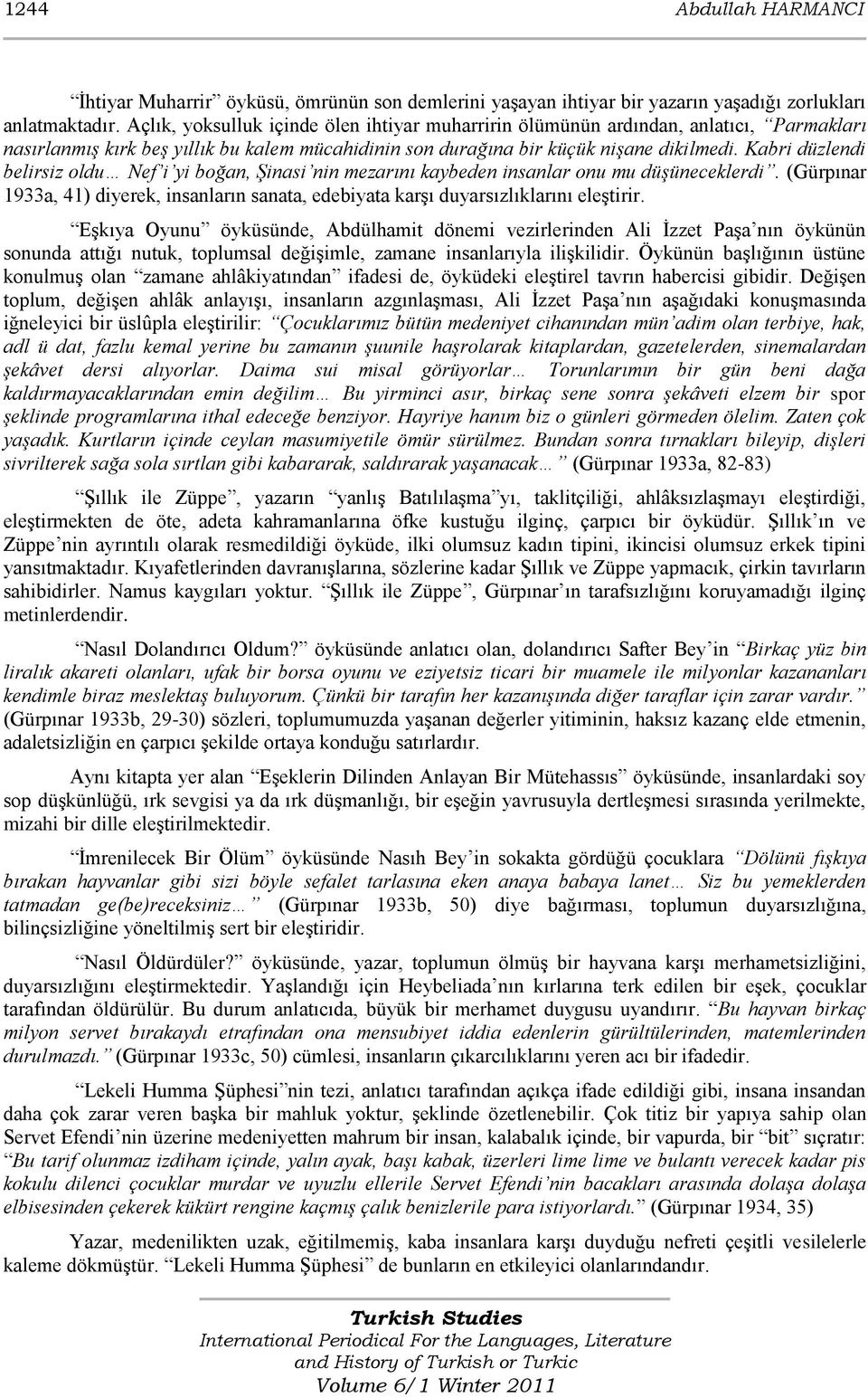 Kabri düzlendi belirsiz oldu Nef i yi boğan, Şinasi nin mezarını kaybeden insanlar onu mu düşüneceklerdi. (Gürpınar 1933a, 41) diyerek, insanların sanata, edebiyata karşı duyarsızlıklarını eleştirir.