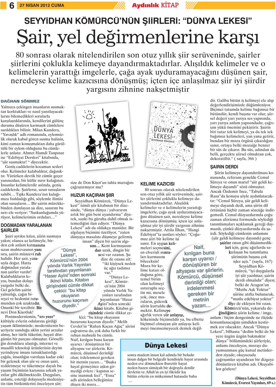 Alışıldık kelimeler ve o kelimelerin yarattığı imgelerle, çağa ayak uyduramayacağını düşünen şair, neredeyse kelime kazıcısına dönüşmüş; içten içe anlaşılmaz şiir iyi şiirdir yargısını zihnine