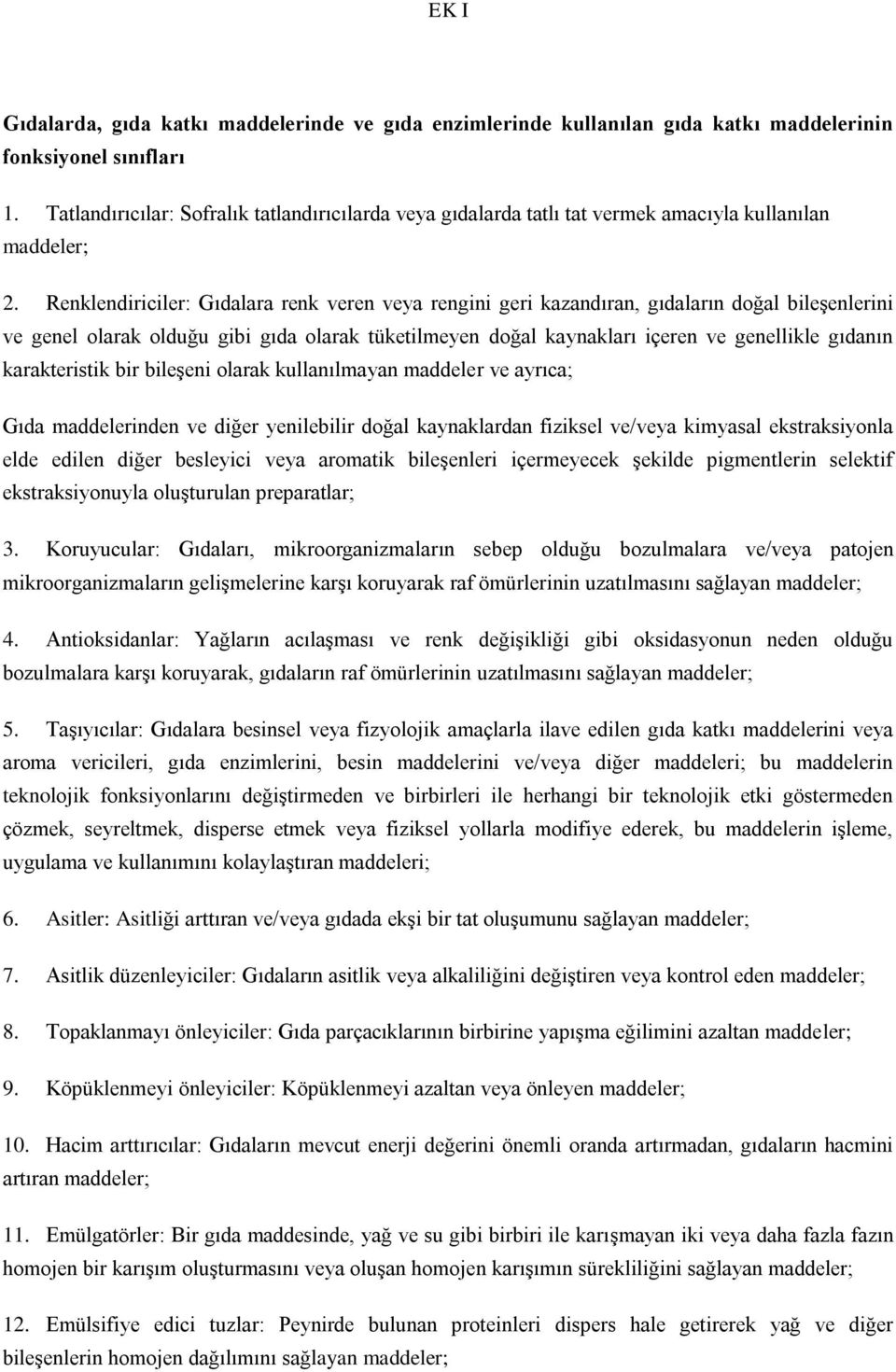 Renklendiriciler: Gıdalara renk veren veya rengini geri kazandıran, gıdaların doğal bileşenlerini ve genel olarak olduğu gibi gıda olarak tüketilmeyen doğal kaynakları içeren ve genellikle gıdanın