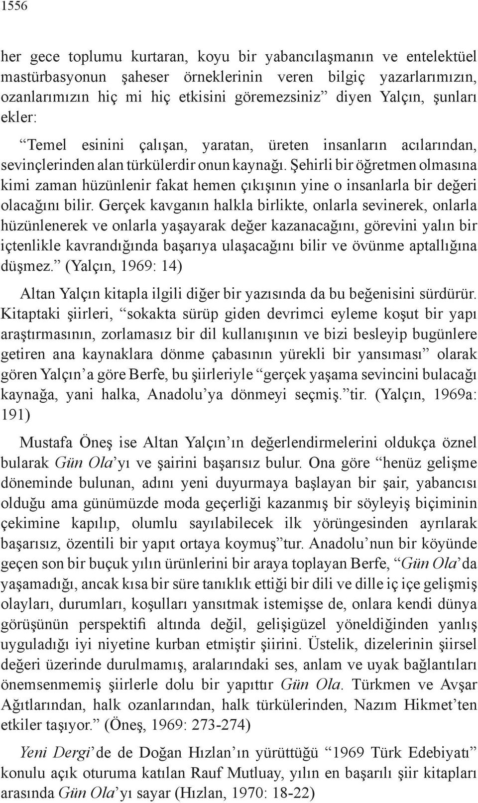 Şehirli bir öğretmen olmasına kimi zaman hüzünlenir fakat hemen çıkışının yine o insanlarla bir değeri olacağını bilir.