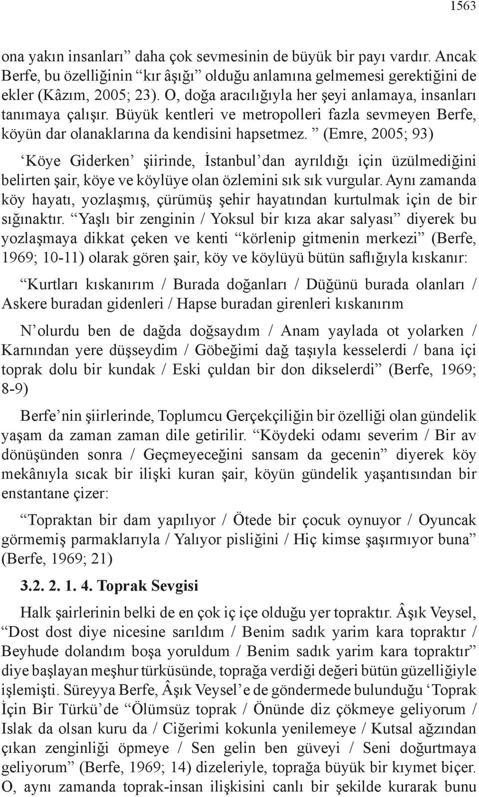 (Emre, 2005; 93) Köye Giderken şiirinde, İstanbul dan ayrıldığı için üzülmediğini belirten şair, köye ve köylüye olan özlemini sık sık vurgular.