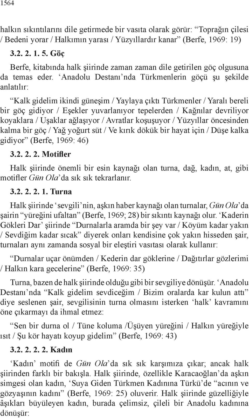Anadolu Destanı nda Türkmenlerin göçü şu şekilde anlatılır: Kalk gidelim ikindi güneşim / Yaylaya çıktı Türkmenler / Yaralı bereli bir göç gidiyor / Eşekler yuvarlanıyor tepelerden / Kağnılar