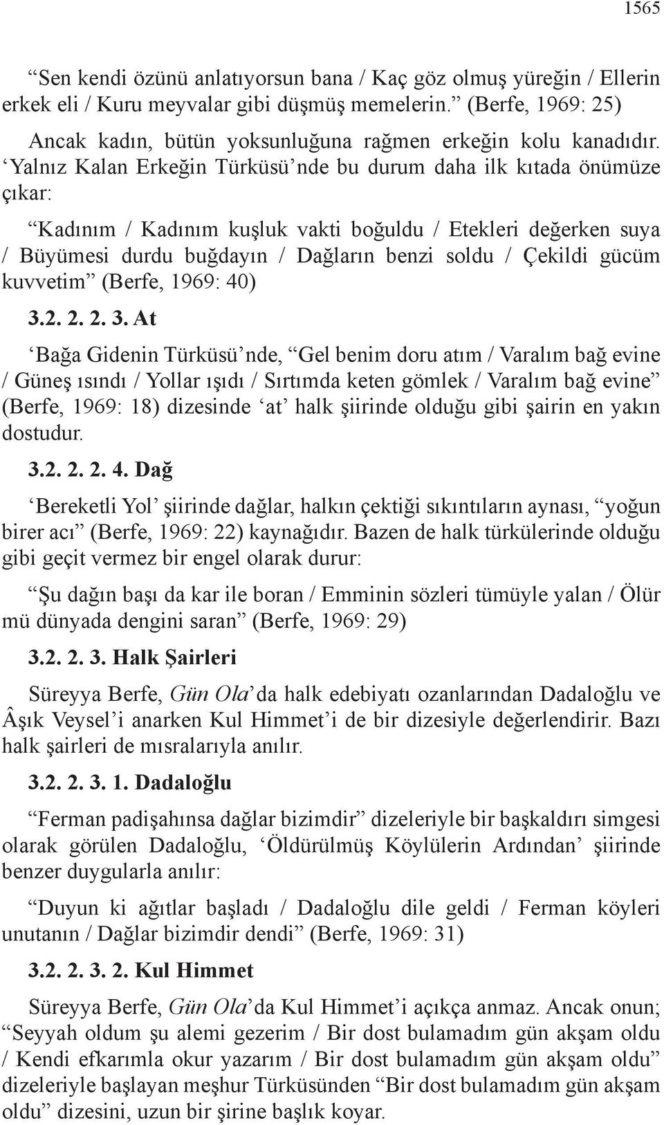 Yalnız Kalan Erkeğin Türküsü nde bu durum daha ilk kıtada önümüze çıkar: Kadınım / Kadınım kuşluk vakti boğuldu / Etekleri değerken suya / Büyümesi durdu buğdayın / Dağların benzi soldu / Çekildi