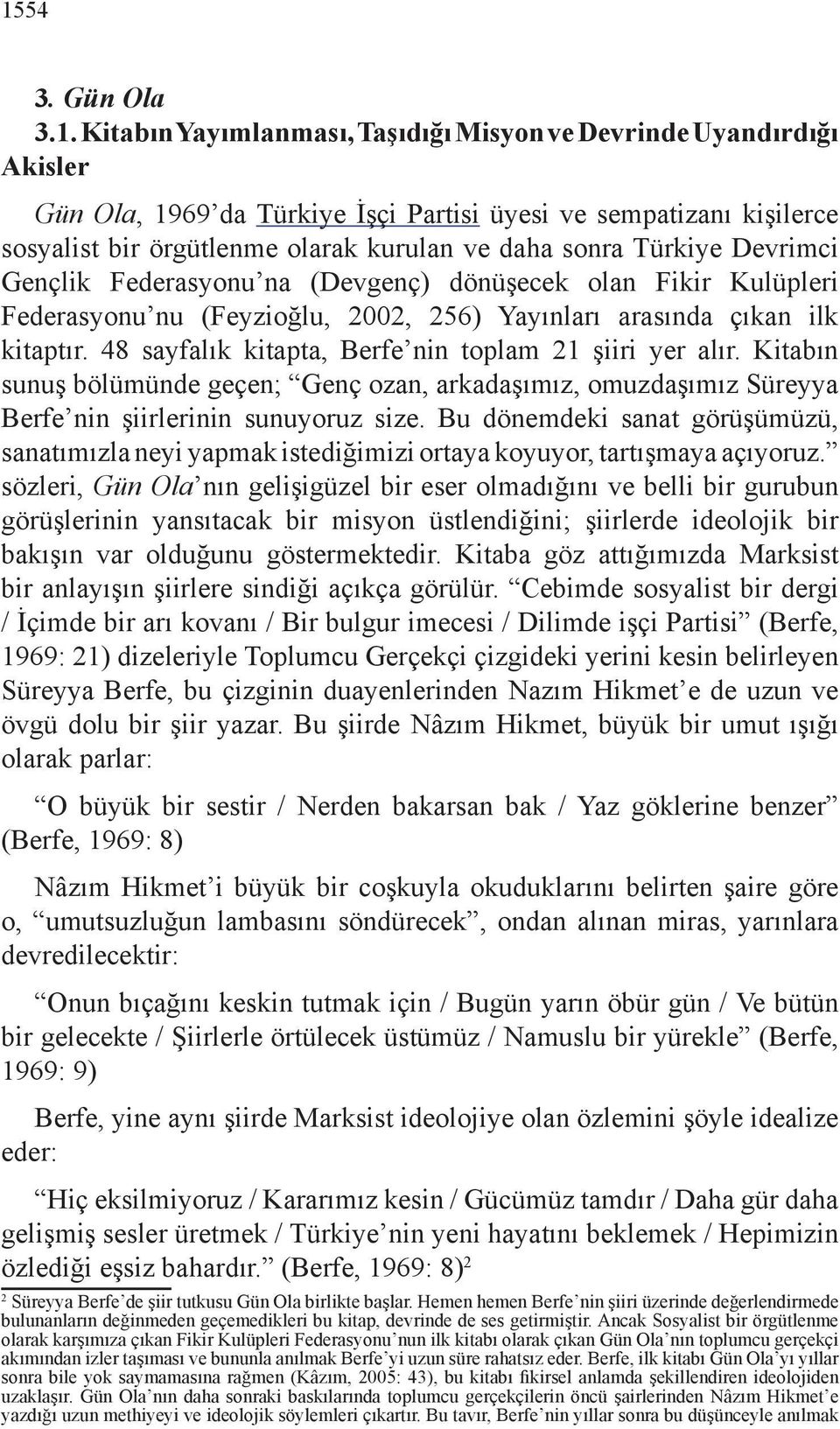 48 sayfalık kitapta, Berfe nin toplam 21 şiiri yer alır. Kitabın sunuş bölümünde geçen; Genç ozan, arkadaşımız, omuzdaşımız Süreyya Berfe nin şiirlerinin sunuyoruz size.