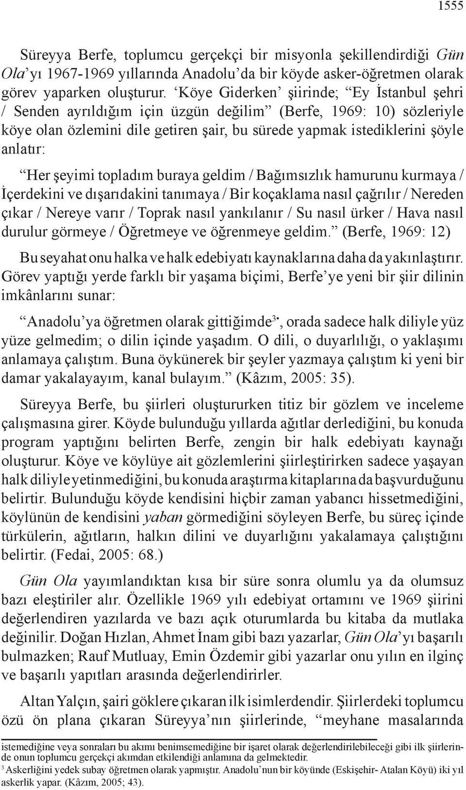 şeyimi topladım buraya geldim / Bağımsızlık hamurunu kurmaya / İçerdekini ve dışarıdakini tanımaya / Bir koçaklama nasıl çağrılır / Nereden çıkar / Nereye varır / Toprak nasıl yankılanır / Su nasıl