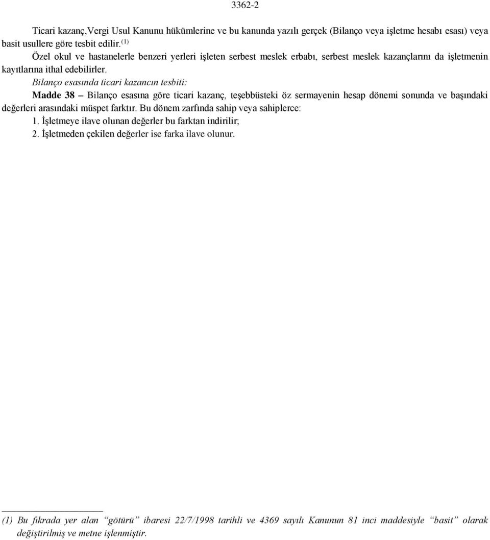 Bilanço esasında ticari kazancın tesbiti: Madde 38 Bilanço esasına göre ticari kazanç, teşebbüsteki öz sermayenin hesap dönemi sonunda ve başındaki değerleri arasındaki müspet farktır.