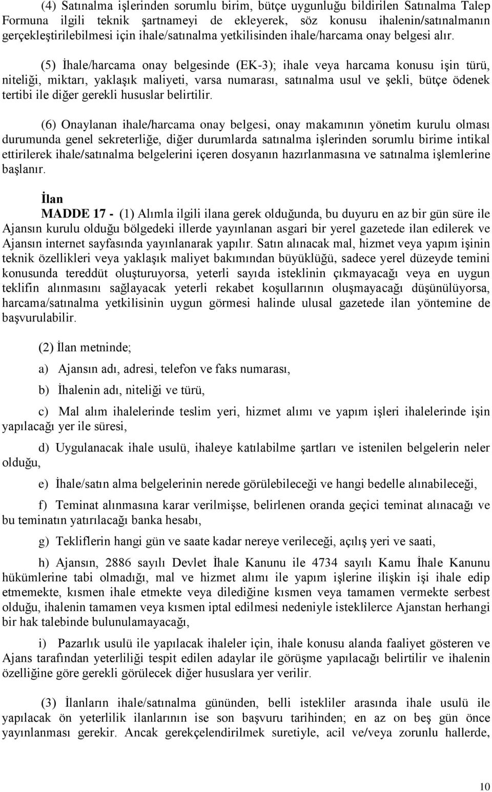 (5) İhale/harcama onay belgesinde (EK-3); ihale veya harcama konusu işin türü, niteliği, miktarı, yaklaşık maliyeti, varsa numarası, satınalma usul ve şekli, bütçe ödenek tertibi ile diğer gerekli