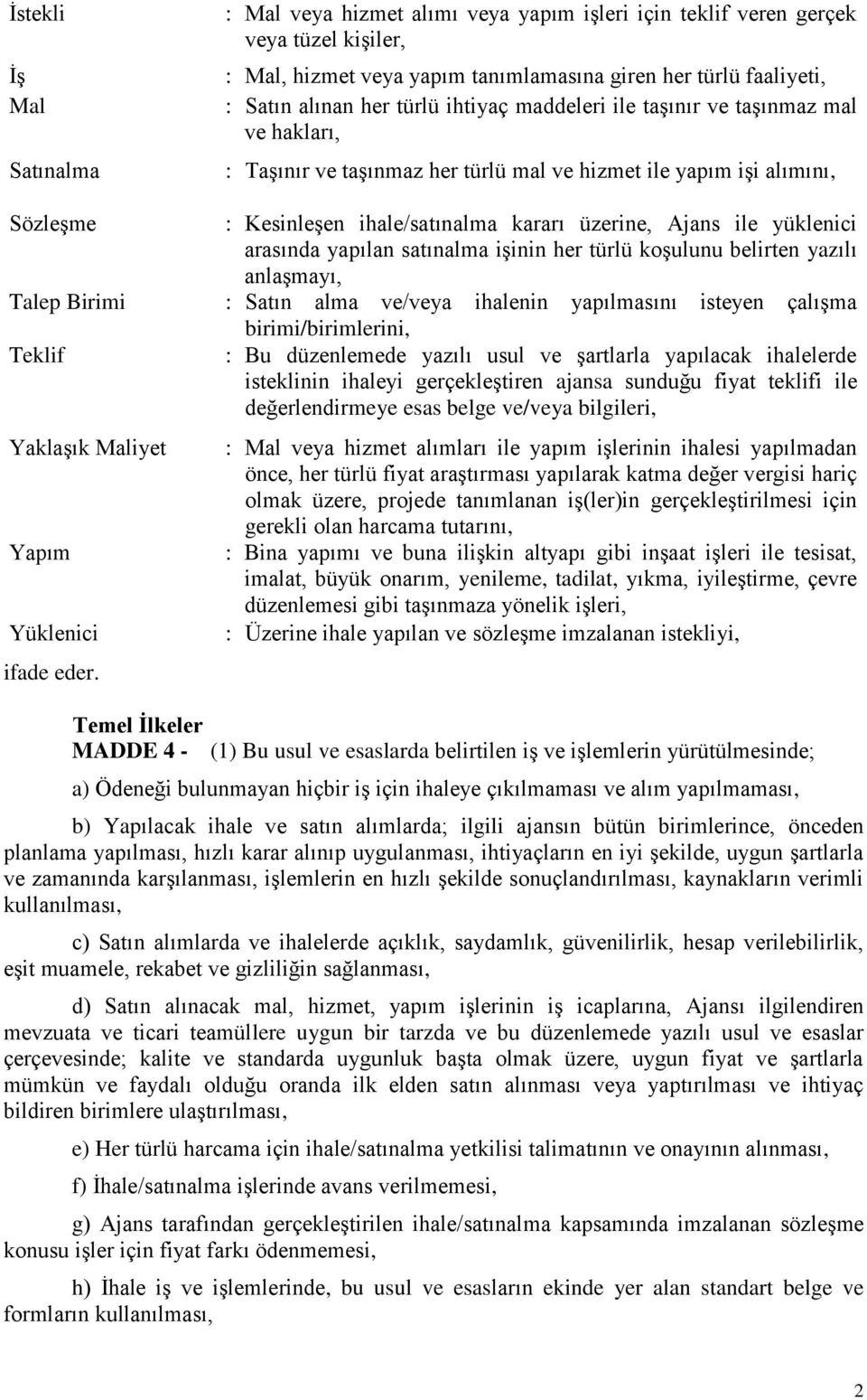 yüklenici arasında yapılan satınalma işinin her türlü koşulunu belirten yazılı anlaşmayı, Talep Birimi : Satın alma ve/veya ihalenin yapılmasını isteyen çalışma birimi/birimlerini, Teklif : Bu