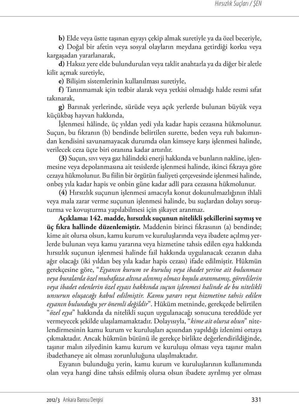 sıfat takınarak, g) Barınak yerlerinde, sürüde veya açık yerlerde bulunan büyük veya küçükbaş hayvan hakkında, İşlenmesi hâlinde, üç yıldan yedi yıla kadar hapis cezasına hükmolunur.