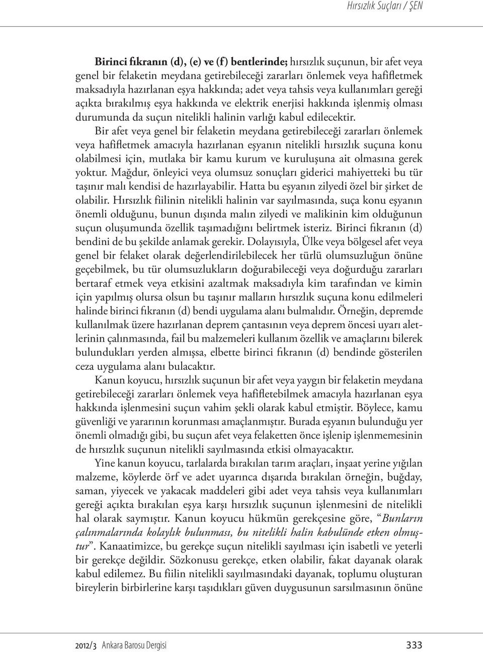 Bir afet veya genel bir felaketin meydana getirebileceği zararları önlemek veya hafifletmek amacıyla hazırlanan eşyanın nitelikli hırsızlık suçuna konu olabilmesi için, mutlaka bir kamu kurum ve