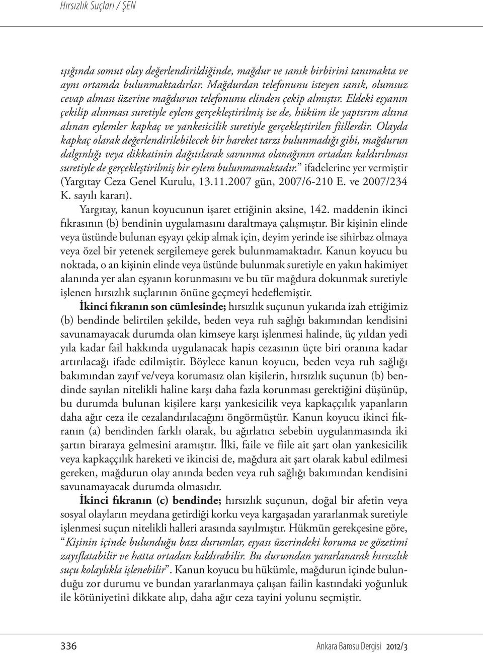 Eldeki eşyanın çekilip alınması suretiyle eylem gerçekleştirilmiş ise de, hüküm ile yaptırım altına alınan eylemler kapkaç ve yankesicilik suretiyle gerçekleştirilen fiillerdir.