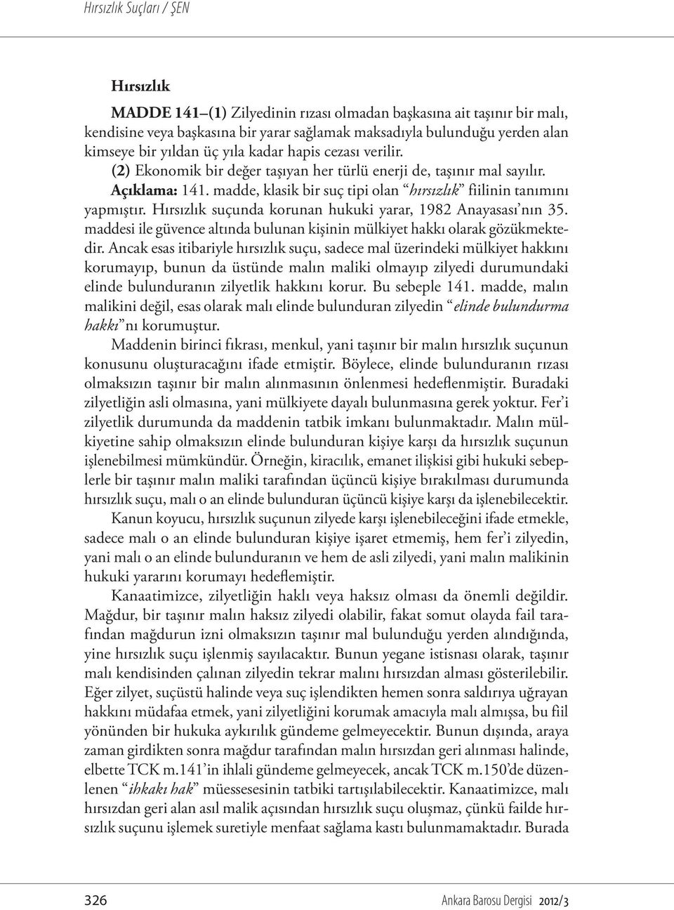 Hırsızlık suçunda korunan hukuki yarar, 1982 Anayasası nın 35. maddesi ile güvence altında bulunan kişinin mülkiyet hakkı olarak gözükmektedir.