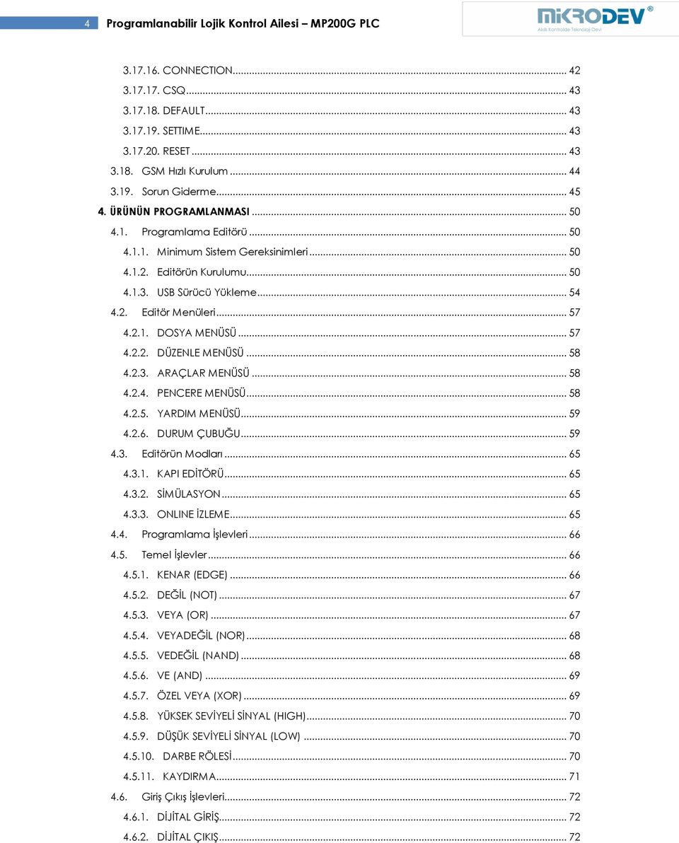 .. 57 4.2.1. DOSYA MENÜSÜ... 57 4.2.2. DÜZENLE MENÜSÜ... 58 4.2.3. ARAÇLAR MENÜSÜ... 58 4.2.4. PENCERE MENÜSÜ... 58 4.2.5. YARDIM MENÜSÜ... 59 4.2.6. DURUM ÇUBUĞU... 59 4.3. Editörün Modları... 65 4.