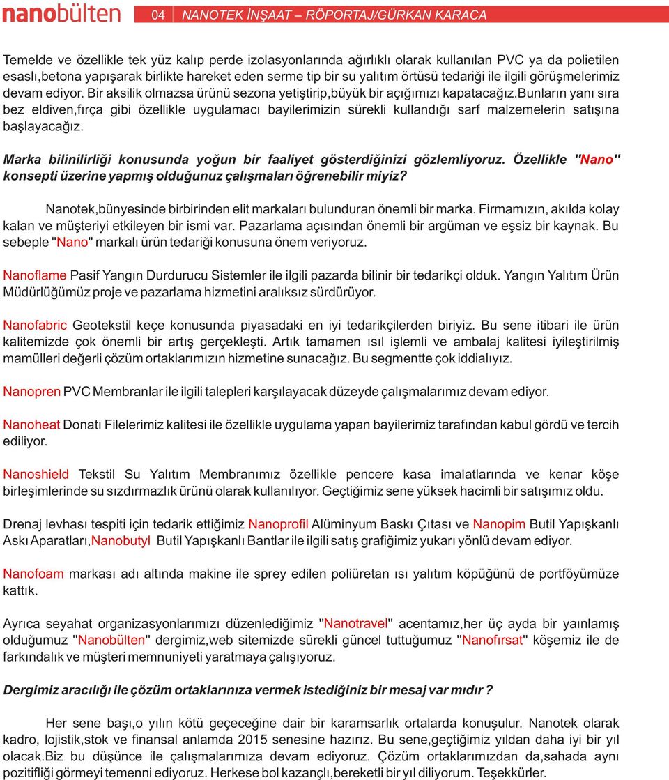 bunların yanı sıra bez eldiven,fırça gibi özellikle uygulamacı bayilerimizin sürekli kullandığı sarf malzemelerin satışına başlayacağız.