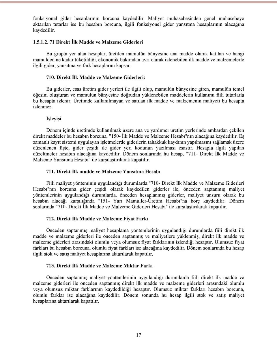 71 Direkt İlk Madde ve Malzeme Giderleri Bu grupta yer alan hesaplar, üretilen mamulün bünyesine ana madde olarak katılan ve hangi mamulden ne kadar tüketildiği, ekonomik bakımdan ayrı olarak