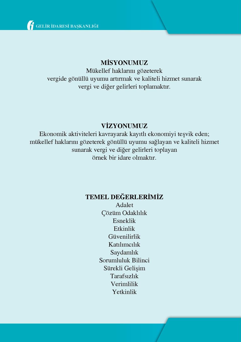 VİZYONUMUZ Ekonomik aktiviteleri kavrayarak kayıtlı ekonomiyi teşvik eden; mükellef haklarını gözeterek gönüllü uyumu sağlayan ve