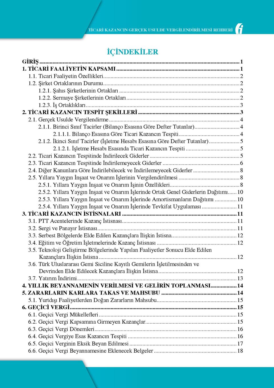 ..4 2.1.1.1. Bilanço Esasına Göre Ticari Kazancın Tespiti...4 2.1.2. İkinci Sınıf Tacirler (İşletme Hesabı Esasına Göre Defter Tutanlar)...5 2.1.2.1. İşletme Hesabı Esasında Ticari Kazancın Tespiti.