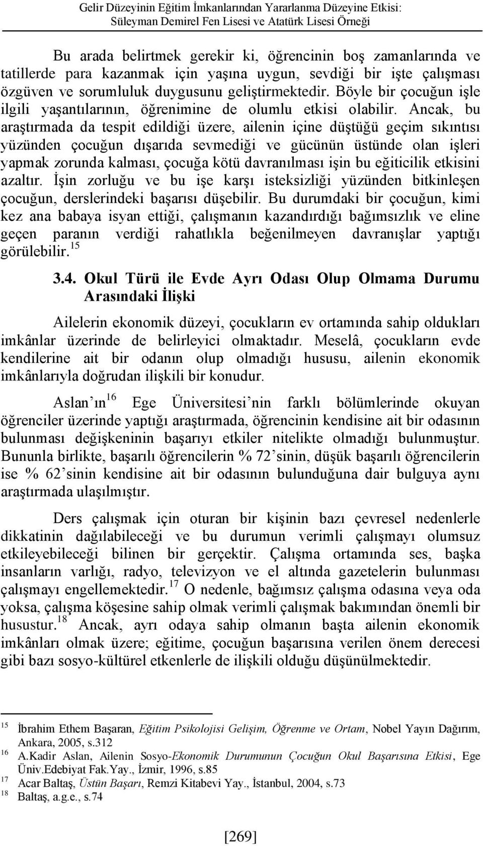 Ancak, bu araştırmada da tespit edildiği üzere, ailenin içine düştüğü geçim sıkıntısı yüzünden çocuğun dışarıda sevmediği ve gücünün üstünde olan işleri yapmak zorunda kalması, çocuğa kötü