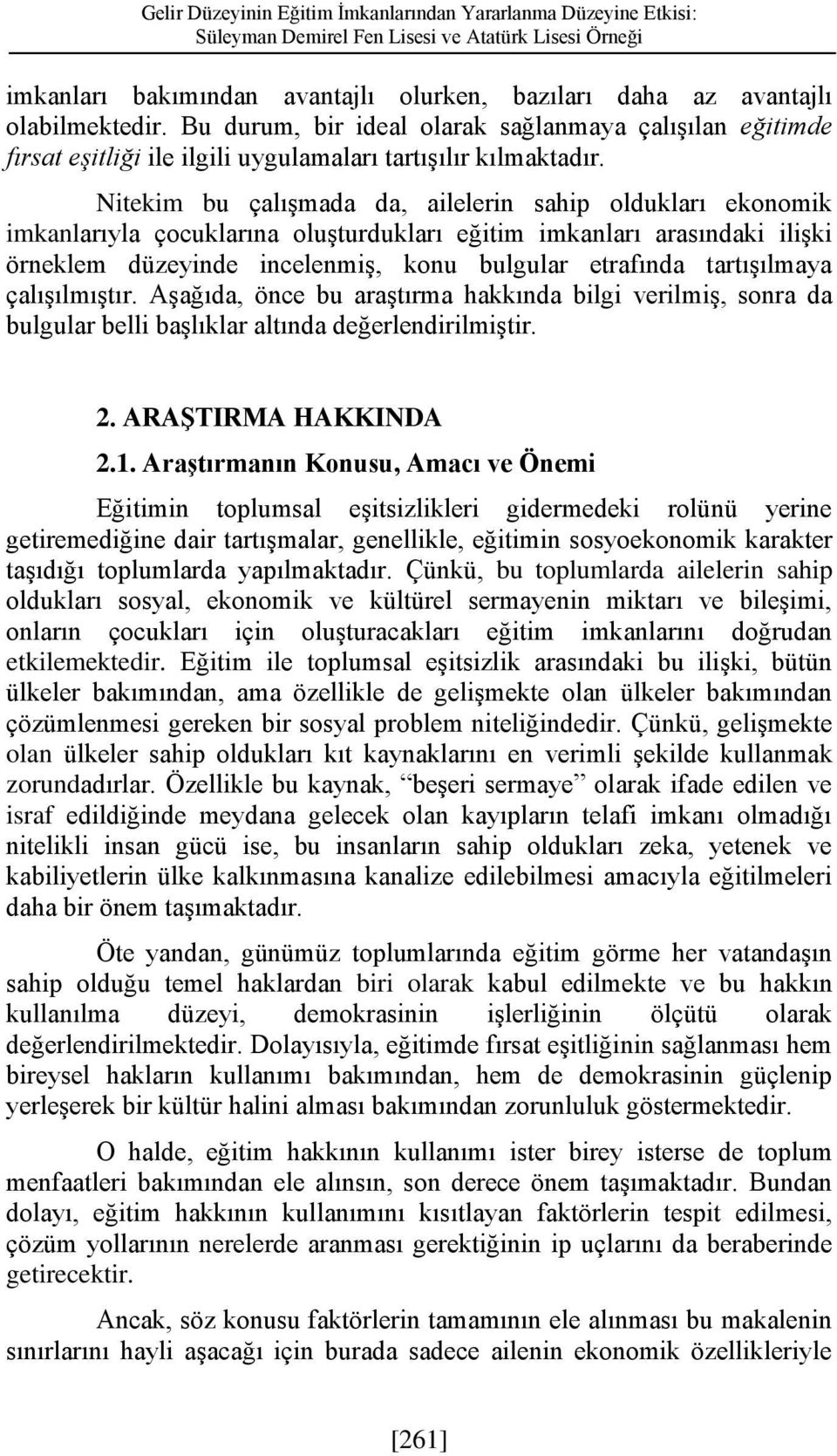 Nitekim bu çalışmada da, ailelerin sahip oldukları ekonomik imkanlarıyla çocuklarına oluşturdukları eğitim imkanları arasındaki ilişki örneklem düzeyinde incelenmiş, konu bulgular etrafında