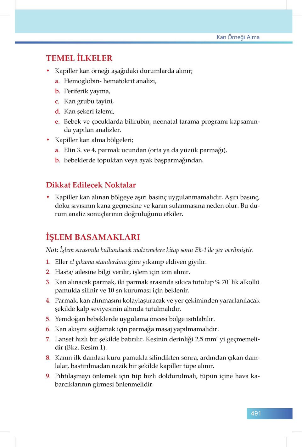 Bebeklerde topuktan veya ayak başparmağından. Dikkat Edilecek Noktalar Kapiller kan alınan bölgeye aşırı basınç uygulanmamalıdır.