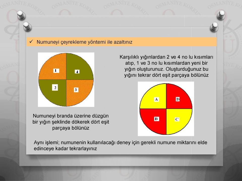 Oluşturduğunuz bu yığını tekrar dört eşit parçaya bölünüz Numuneyi branda üzerine düzgün bir yığın