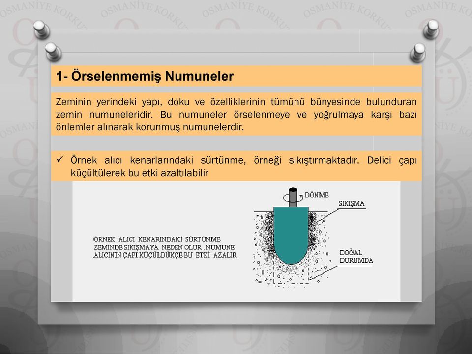 Bu numuneler örselenmeye ve yoğrulmaya karşı bazı önlemler alınarak korunmuş