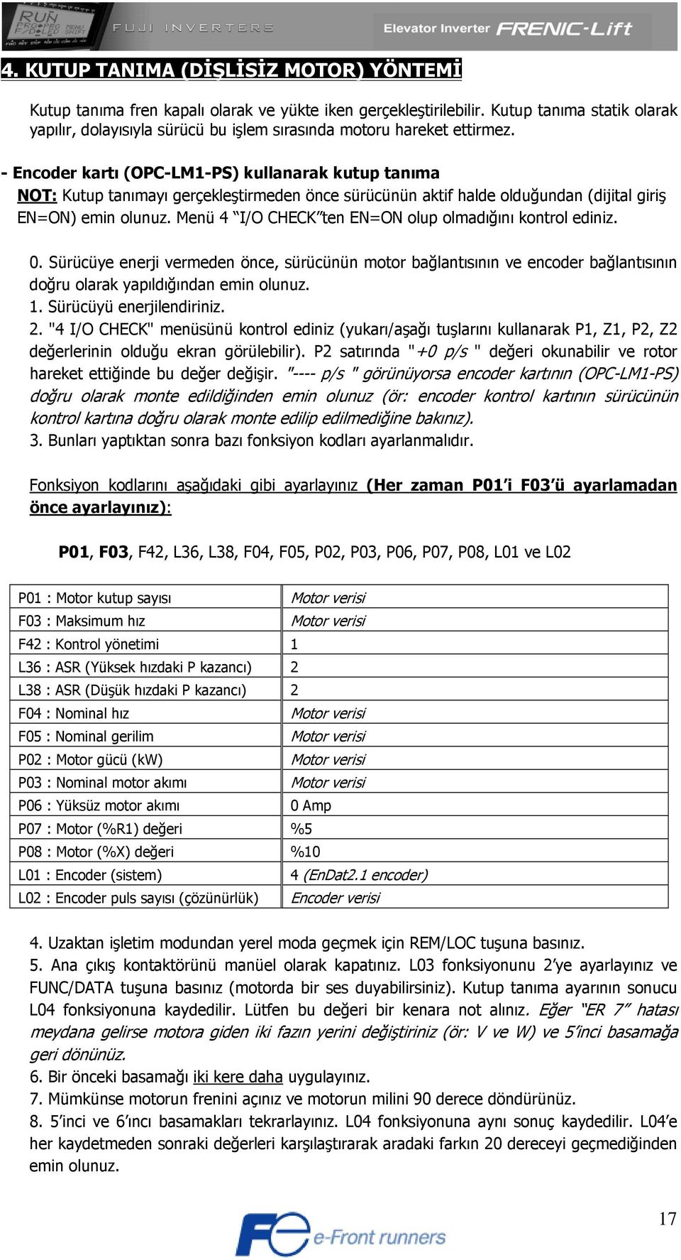 - Encoder kartı (OPC-LM1-PS) kullanarak kutup tanıma NOT: Kutup tanımayı gerçekleştirmeden önce sürücünün aktif halde olduğundan (dijital giriş EN=ON) emin olunuz.