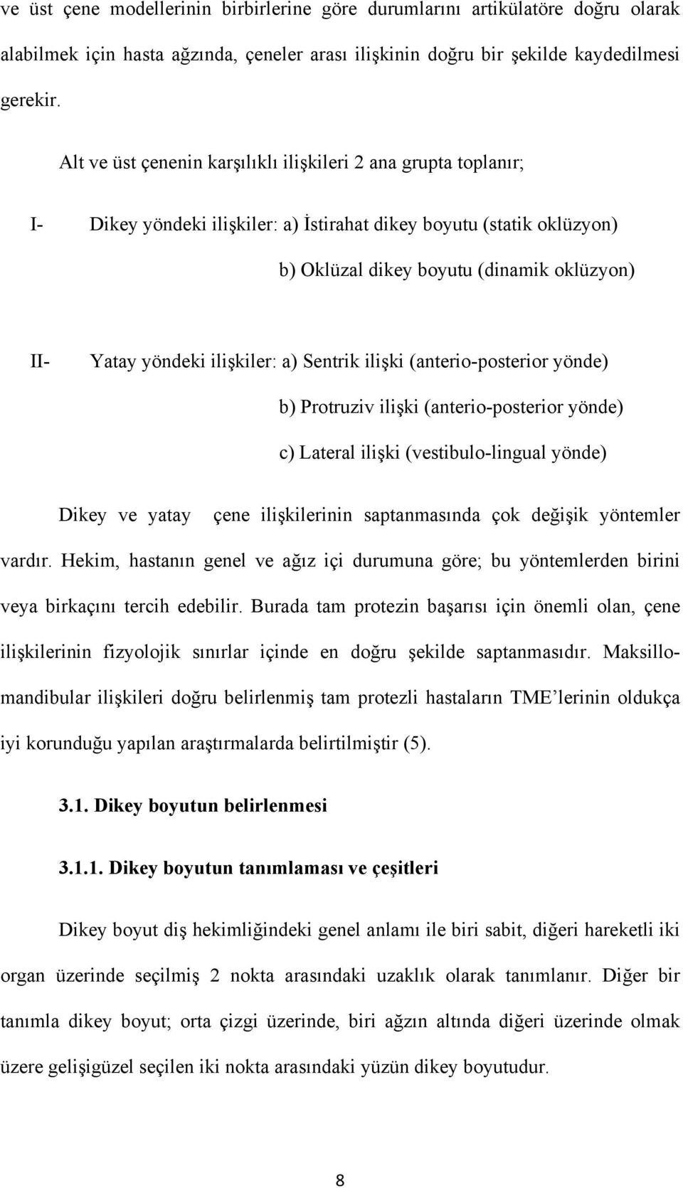 ilişkiler: a) Sentrik ilişki (anterio-posterior yönde) b) Protruziv ilişki (anterio-posterior yönde) c) Lateral ilişki (vestibulo-lingual yönde) Dikey ve yatay çene ilişkilerinin saptanmasında çok