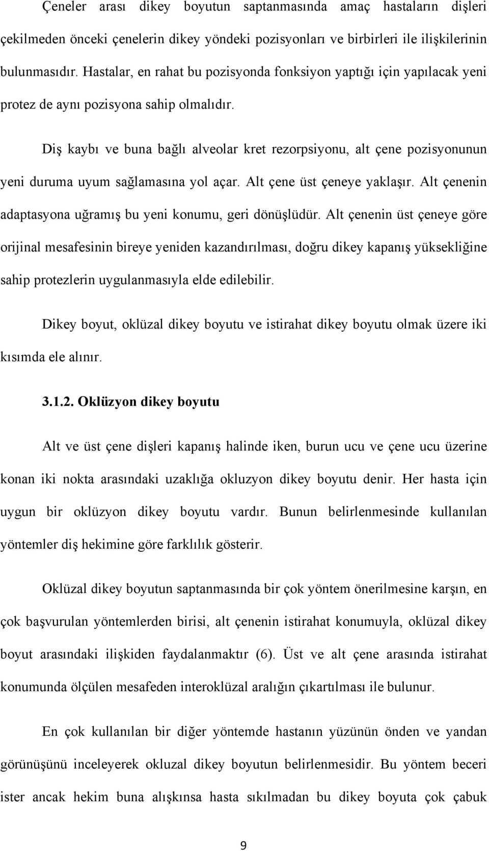 Diş kaybı ve buna bağlı alveolar kret rezorpsiyonu, alt çene pozisyonunun yeni duruma uyum sağlamasına yol açar. Alt çene üst çeneye yaklaşır.