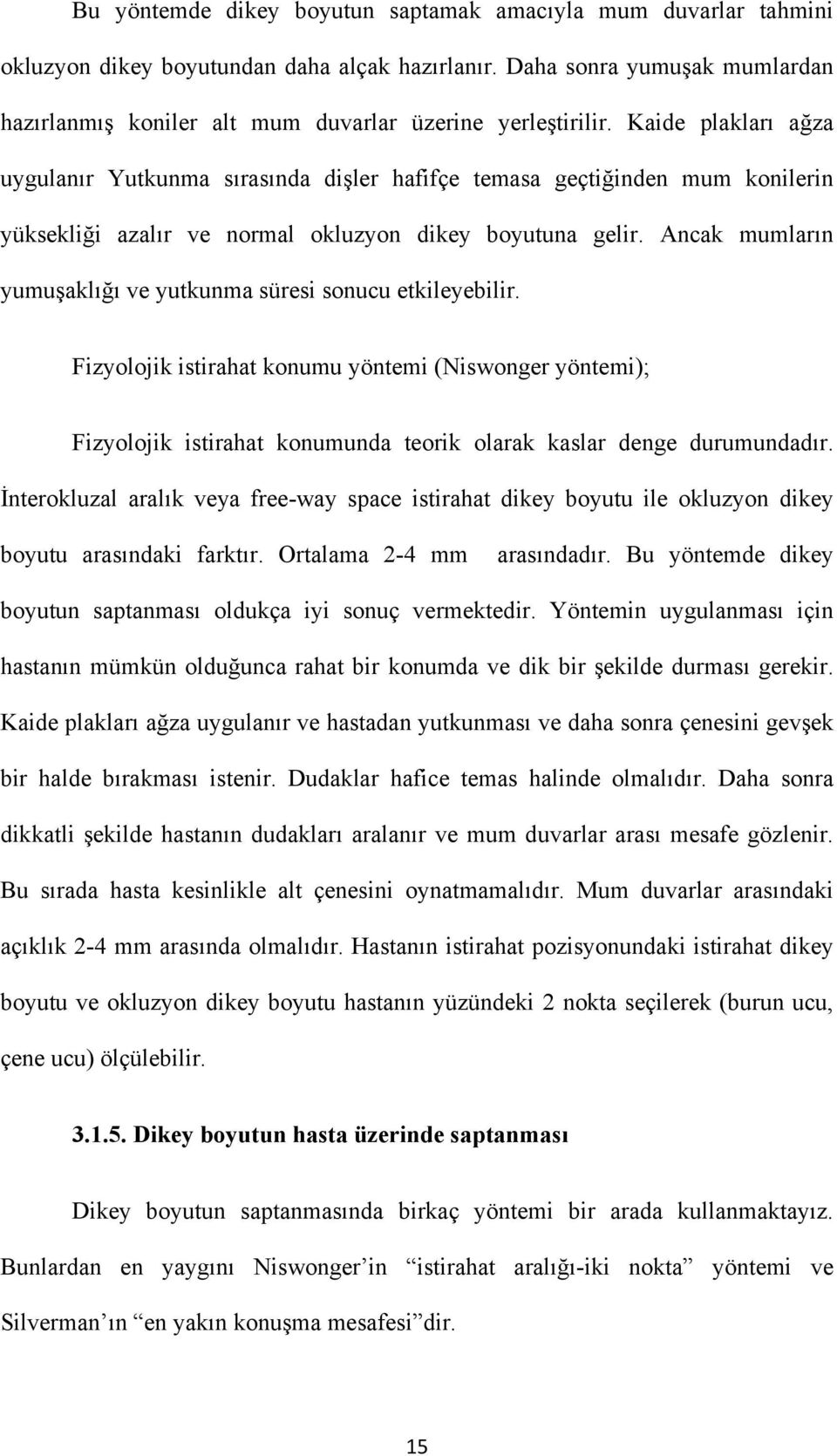 Kaide plakları ağza uygulanır Yutkunma sırasında dişler hafifçe temasa geçtiğinden mum konilerin yüksekliği azalır ve normal okluzyon dikey boyutuna gelir.