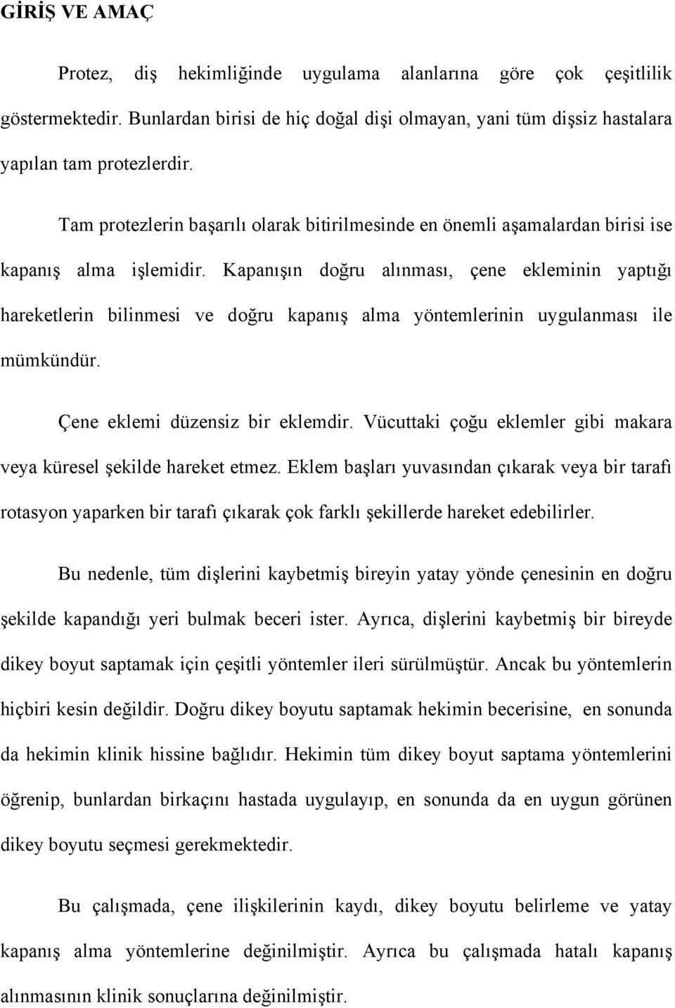 Kapanışın doğru alınması, çene ekleminin yaptığı hareketlerin bilinmesi ve doğru kapanış alma yöntemlerinin uygulanması ile mümkündür. Çene eklemi düzensiz bir eklemdir.