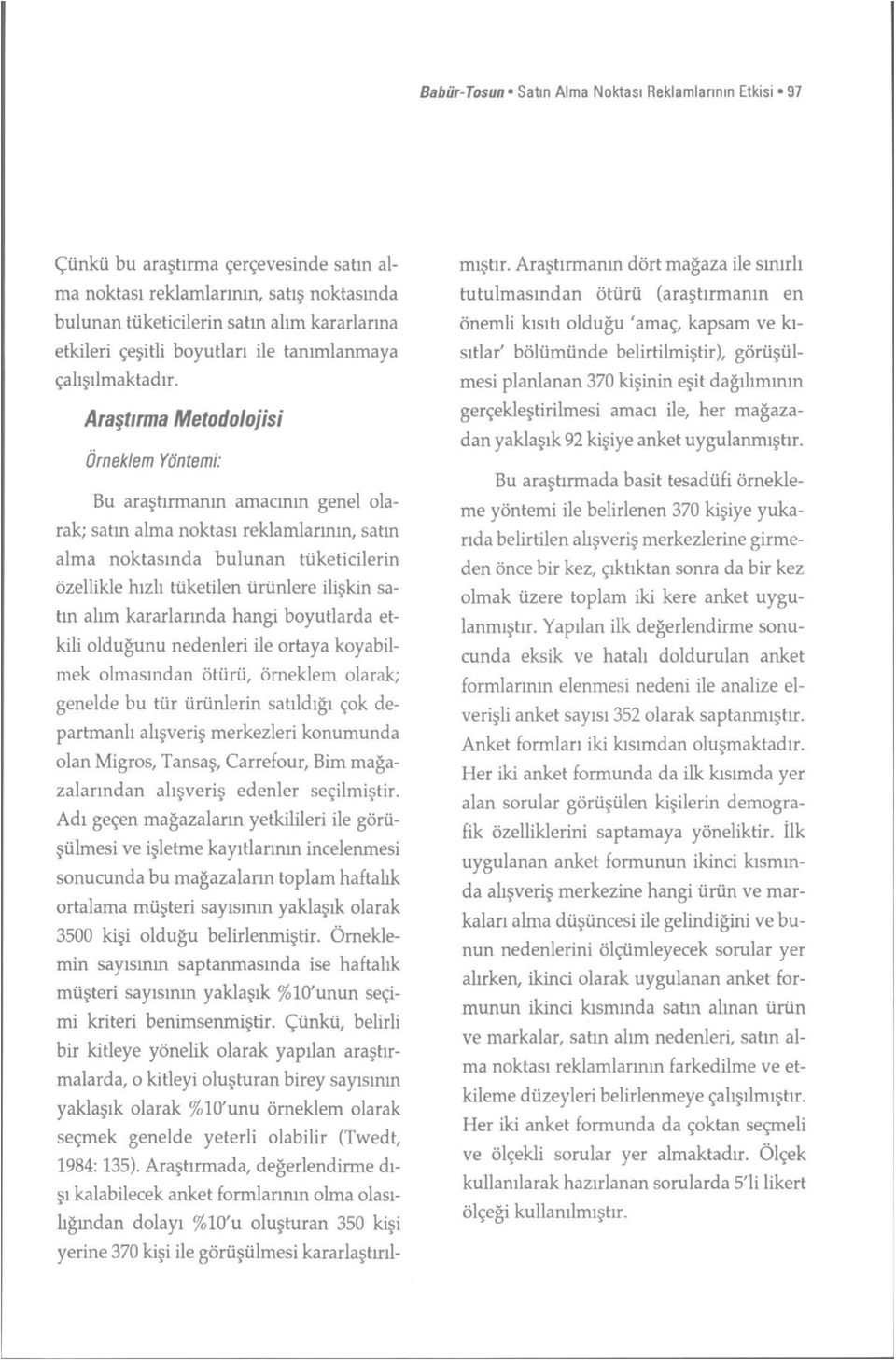 Araştırma Metodolojisi Örneklem Yöntemi: Bu araştırmanın amacının genel olarak; satın alma noktası reklamlarının, satın alma noktasında bulunan tüketicilerin özellikle hızlı tüketilen ürünlere