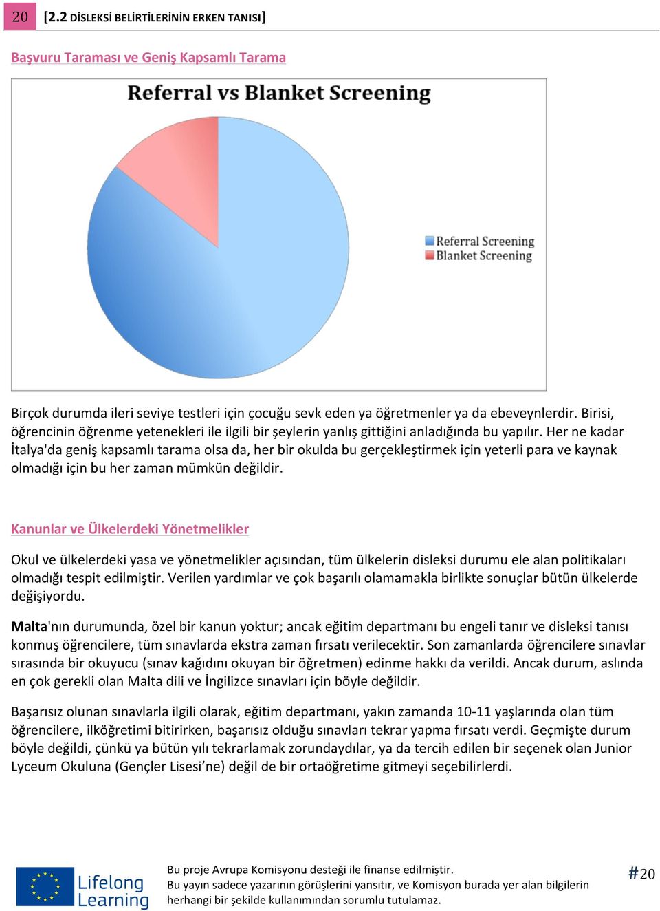 Her ne kadar İtalya'da geniş kapsamlı tarama olsa da, her bir okulda bu gerçekleştirmek için yeterli para ve kaynak olmadığı için bu her zaman mümkün değildir.