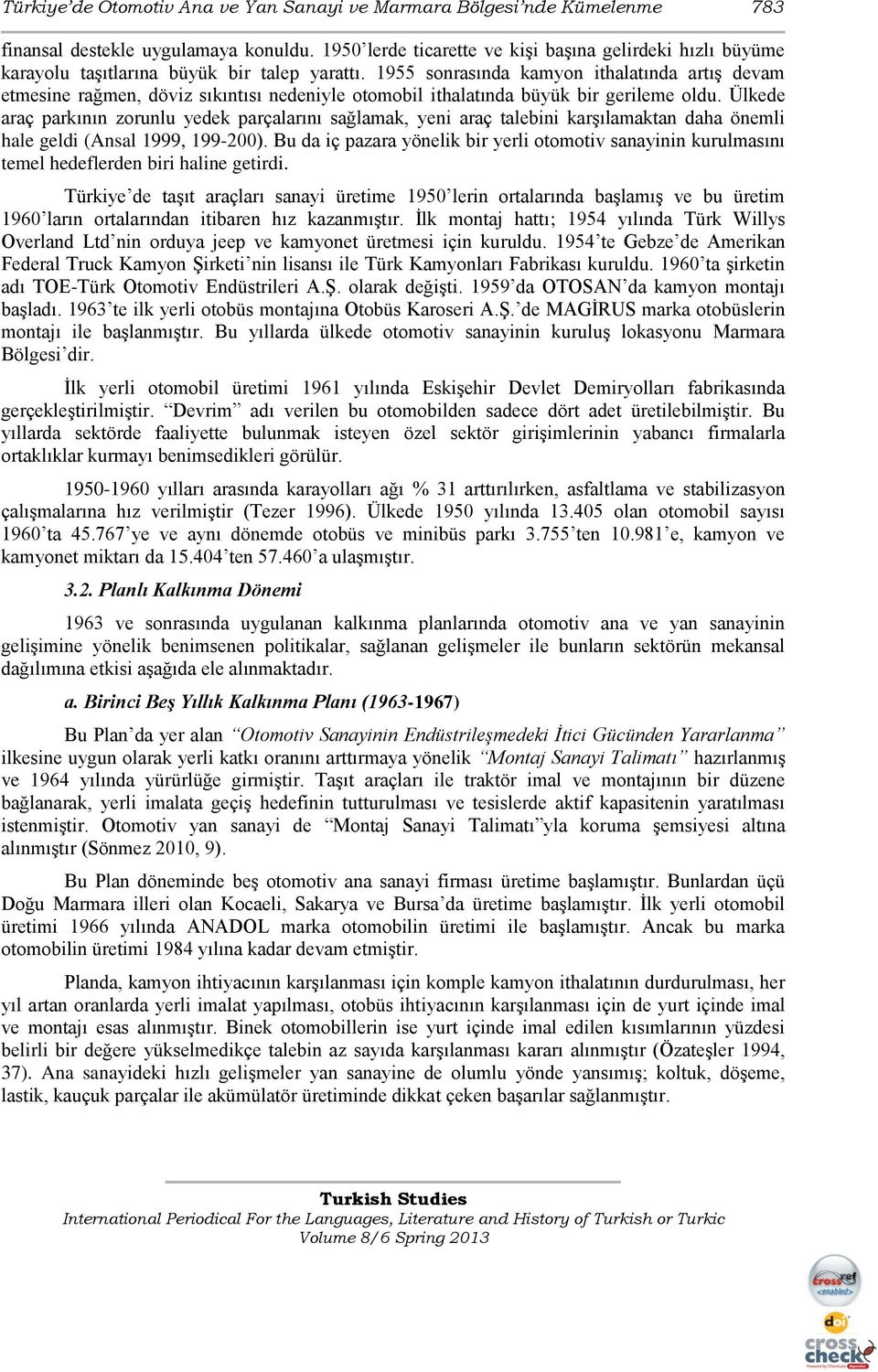 1955 sonrasında kamyon ithalatında artıģ devam etmesine rağmen, döviz sıkıntısı nedeniyle otomobil ithalatında büyük bir gerileme oldu.