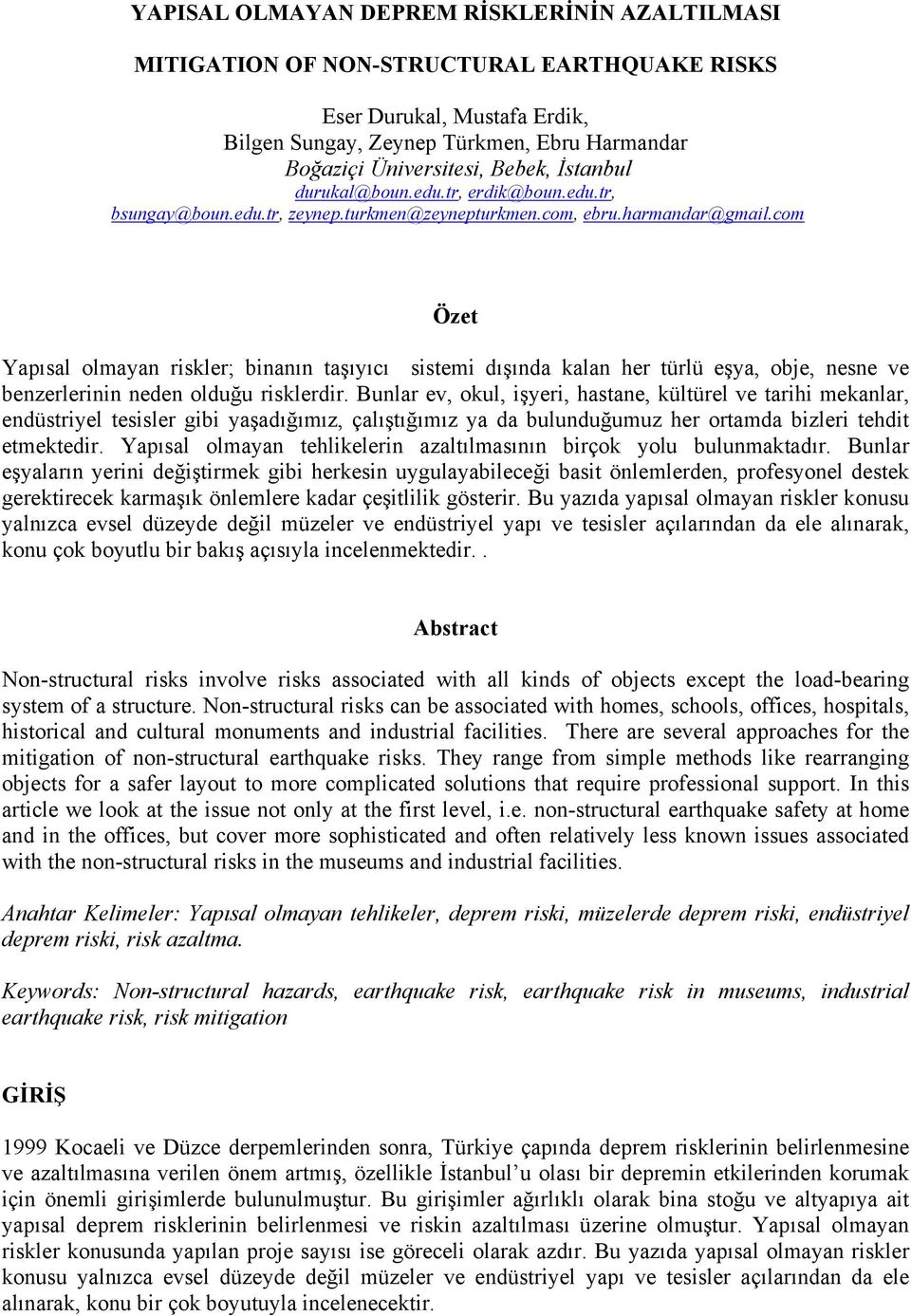 com Özet Yapısal olmayan riskler; binanın taşıyıcı sistemi dışında kalan her türlü eşya, obje, nesne ve benzerlerinin neden olduğu risklerdir.