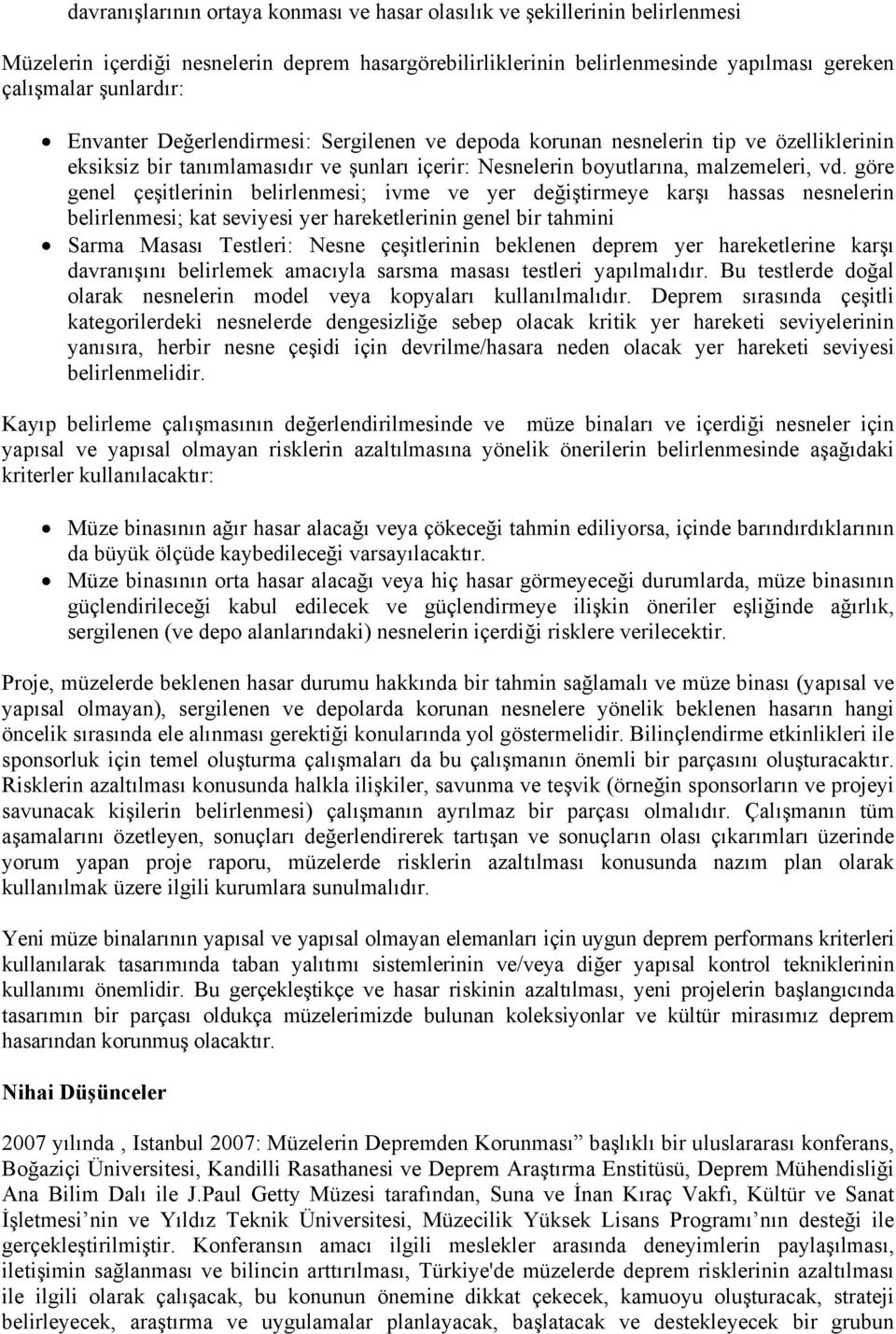 göre genel çeşitlerinin belirlenmesi; ivme ve yer değiştirmeye karşı hassas nesnelerin belirlenmesi; kat seviyesi yer hareketlerinin genel bir tahmini Sarma Masası Testleri: Nesne çeşitlerinin