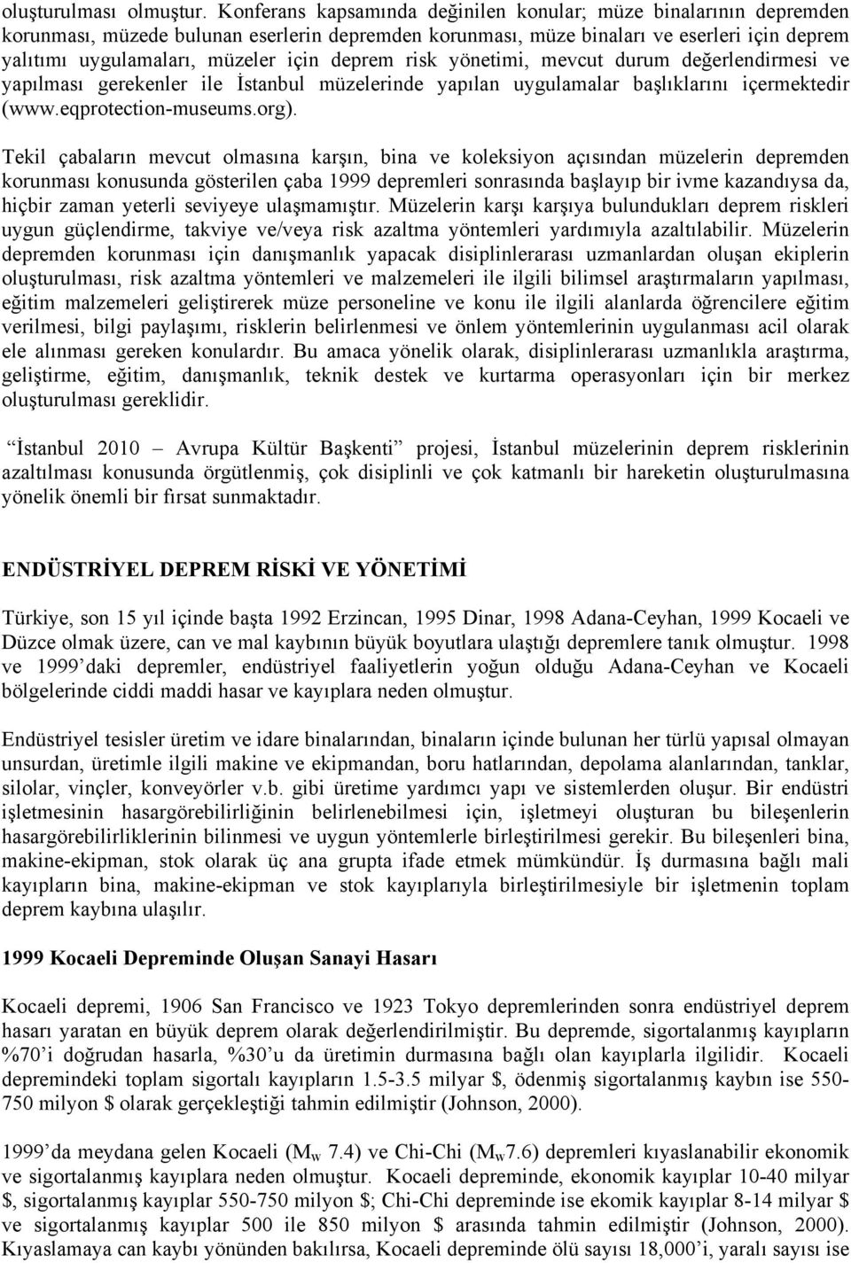 deprem risk yönetimi, mevcut durum değerlendirmesi ve yapılması gerekenler ile İstanbul müzelerinde yapılan uygulamalar başlıklarını içermektedir (www.eqprotection-museums.org).